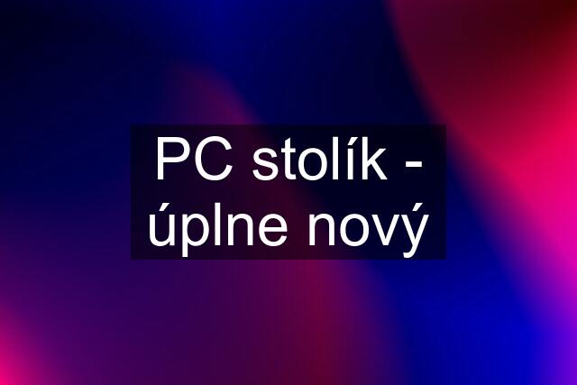 PC stolík - úplne nový