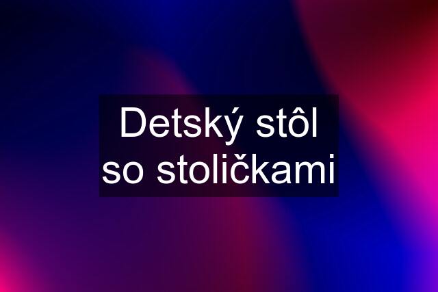 Detský stôl so stoličkami