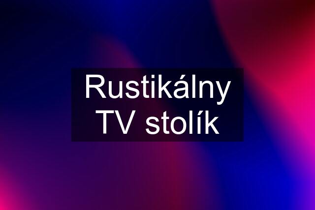 Rustikálny TV stolík