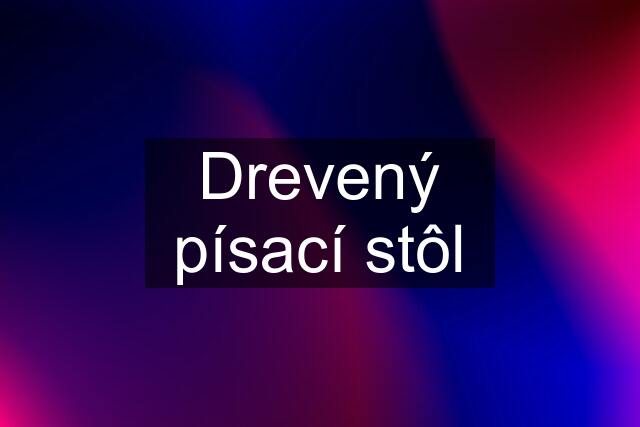 Drevený písací stôl