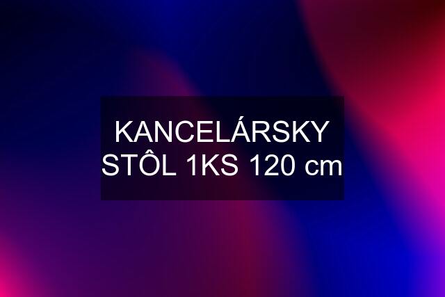 KANCELÁRSKY STÔL 1KS 120 cm