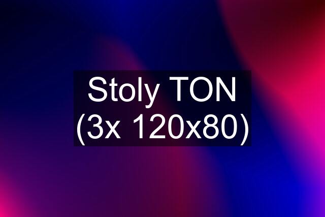 Stoly TON (3x 120x80)