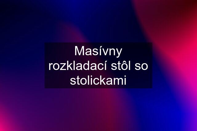 Masívny rozkladací stôl so stolickami