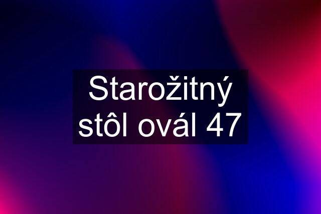 Starožitný stôl ovál 47