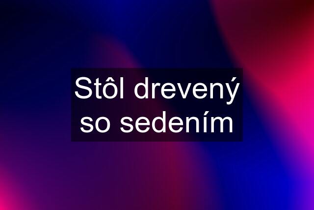 Stôl drevený so sedením