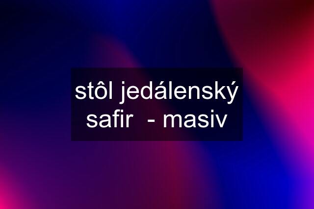 stôl jedálenský safir  - masiv