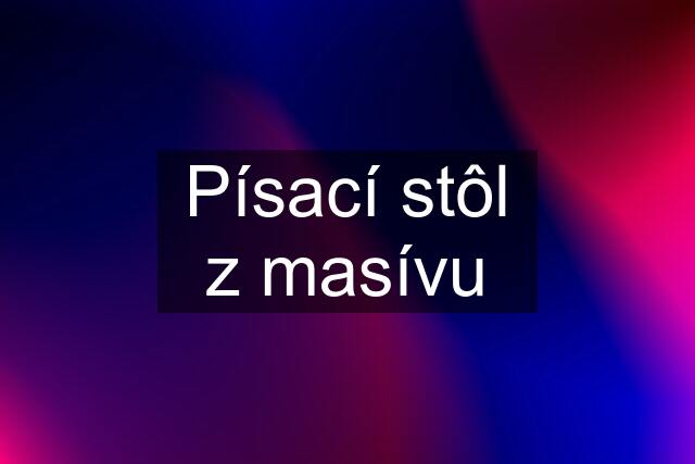 Písací stôl z masívu