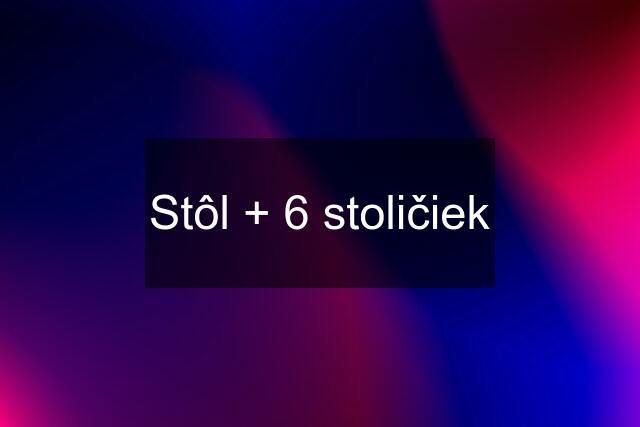 Stôl + 6 stoličiek