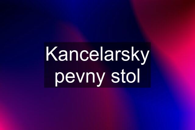 Kancelarsky pevny stol