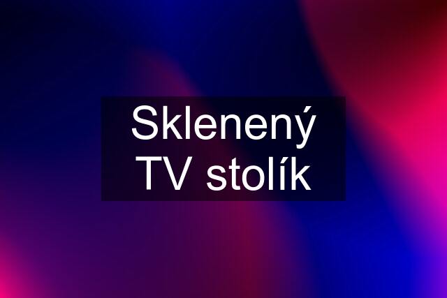 Sklenený TV stolík