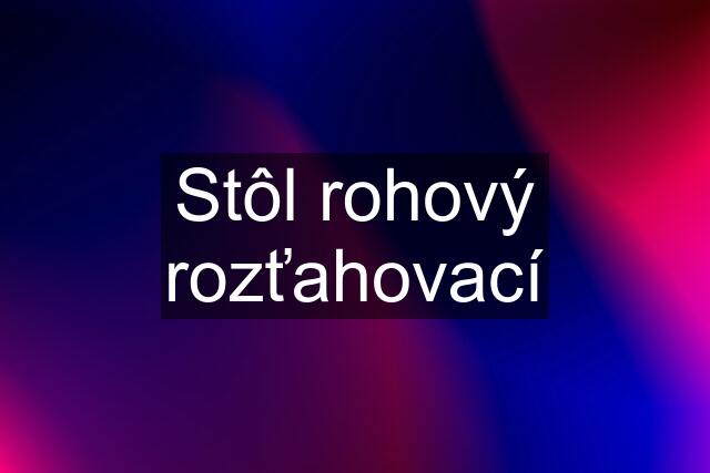 Stôl rohový rozťahovací