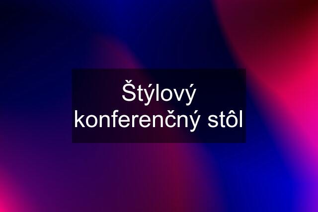 Štýlový konferenčný stôl