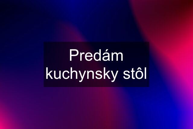 Predám kuchynsky stôl