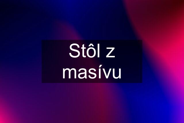 Stôl z masívu