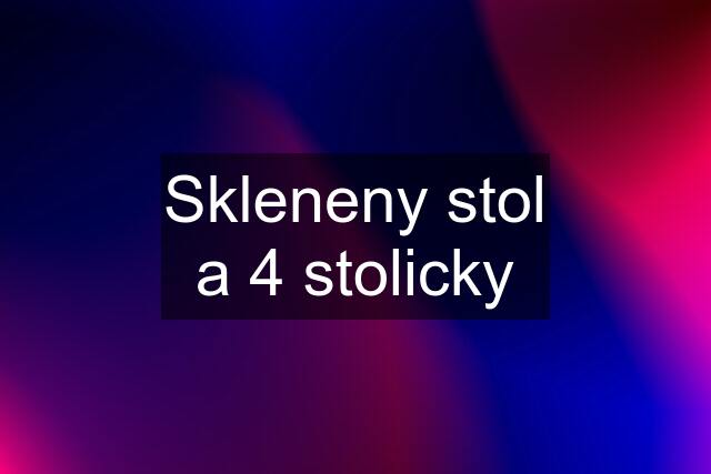 Skleneny stol a 4 stolicky