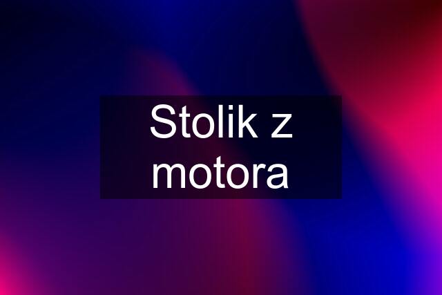 Stolik z motora