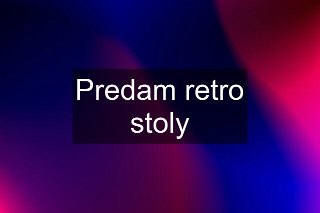 Predam retro stoly