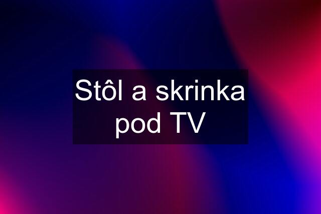 Stôl a skrinka pod TV