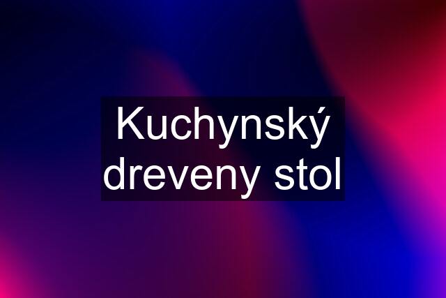 Kuchynský dreveny stol