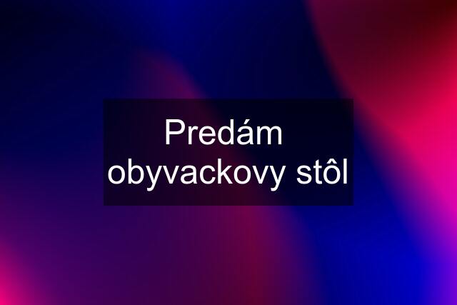 Predám  obyvackovy stôl