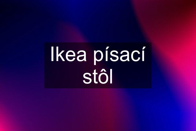 Ikea písací stôl