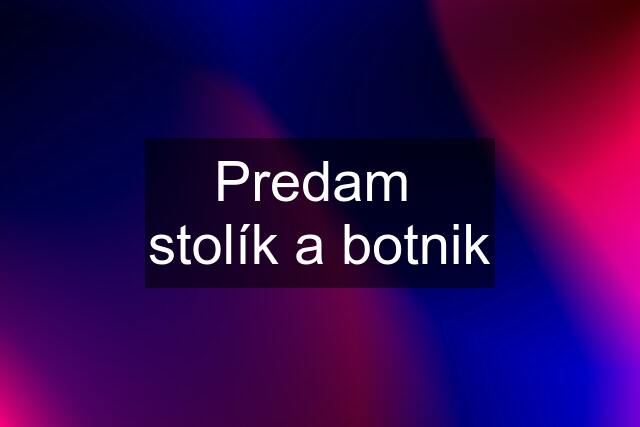 Predam  stolík a botnik