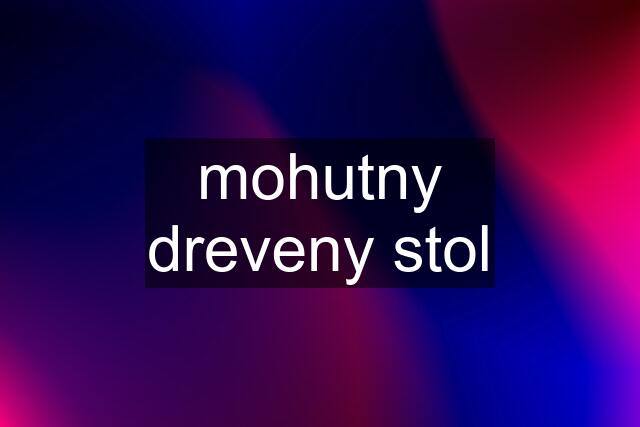 mohutny dreveny stol