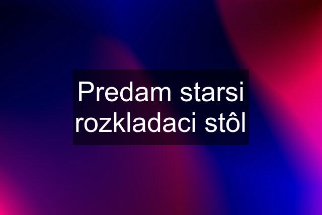 Predam starsi rozkladaci stôl