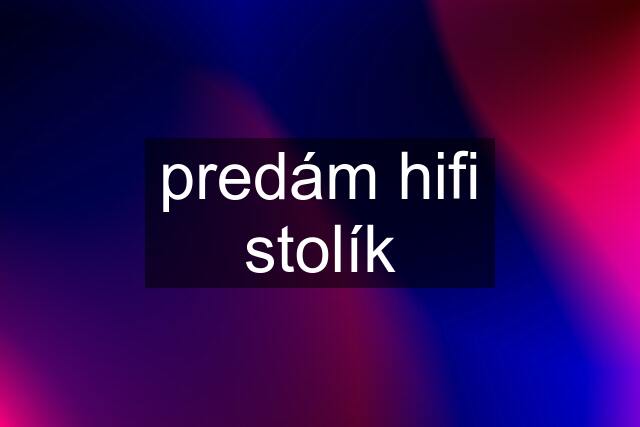 predám hifi stolík