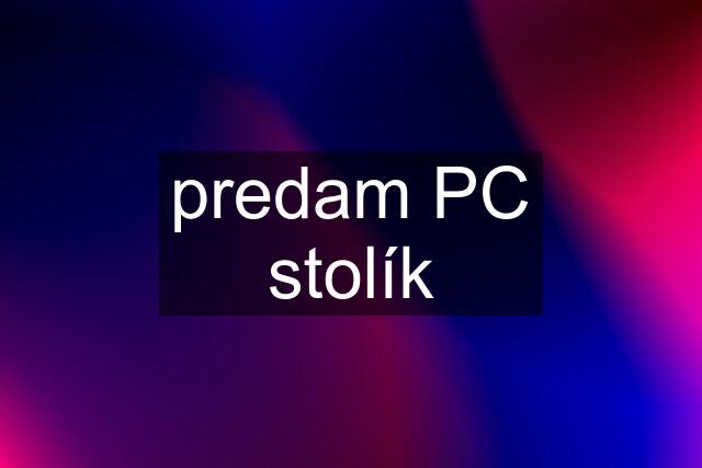 predam PC stolík