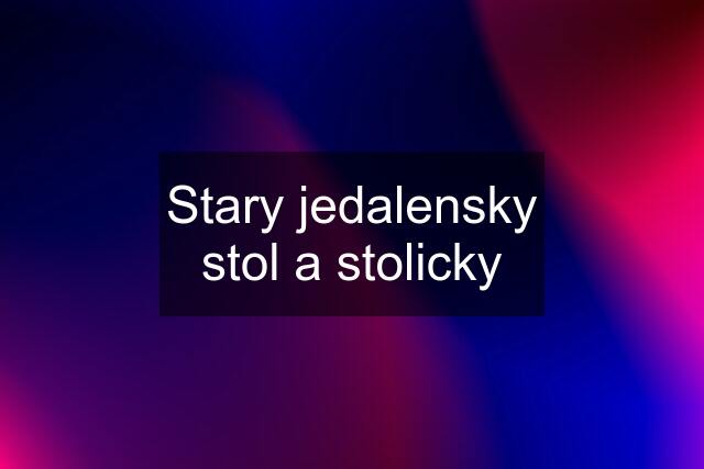 Stary jedalensky stol a stolicky