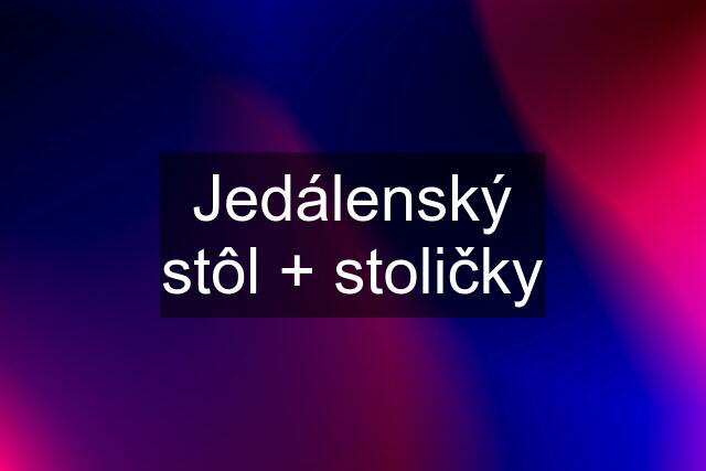 Jedálenský stôl + stoličky