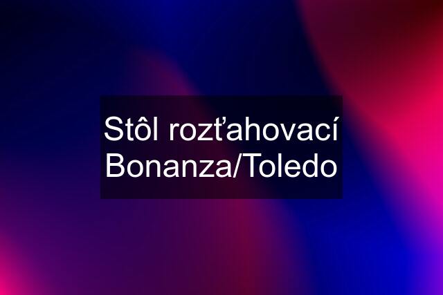 Stôl rozťahovací Bonanza/Toledo