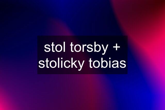 stol torsby + stolicky tobias