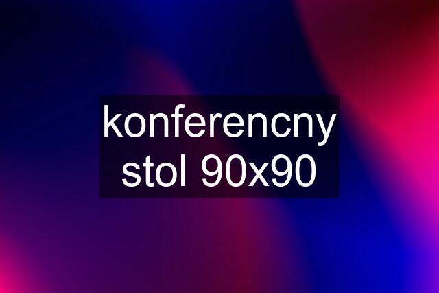 konferencny stol 90x90