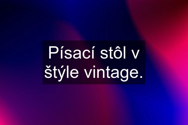 Písací stôl v štýle vintage.