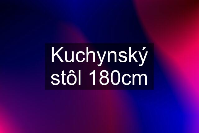 Kuchynský stôl 180cm