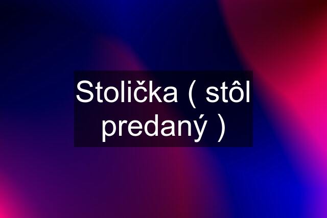 Stolička ( stôl predaný )