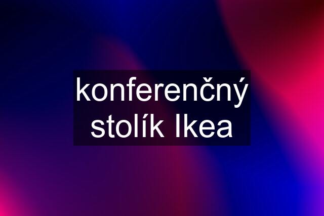 konferenčný stolík Ikea