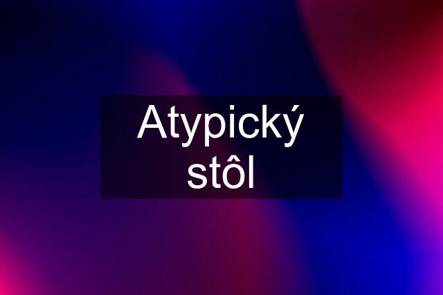 Atypický stôl