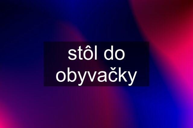 stôl do obyvačky