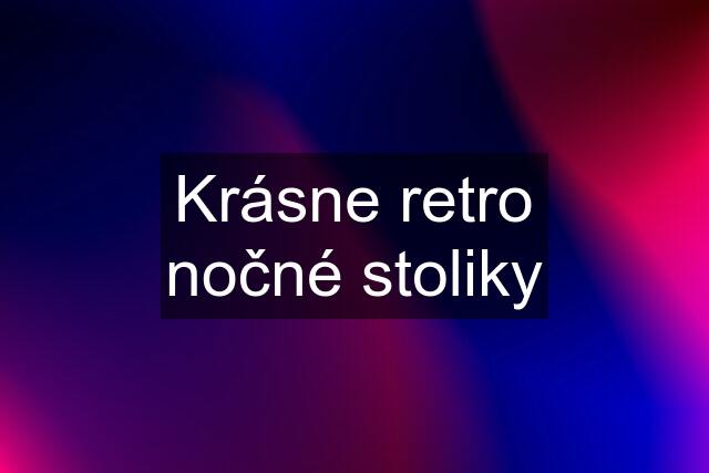 Krásne retro nočné stoliky