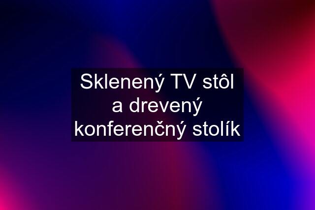 Sklenený TV stôl a drevený konferenčný stolík