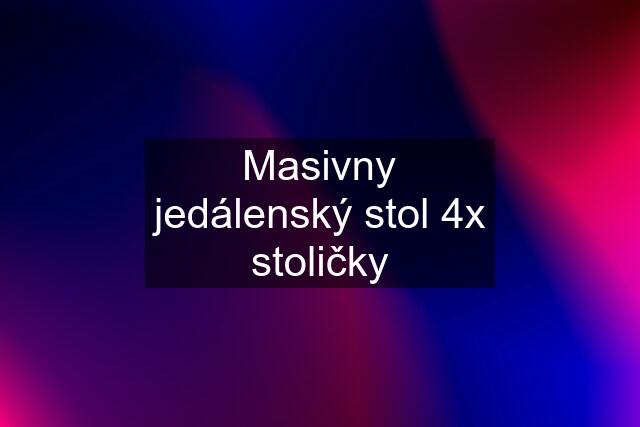 Masivny jedálenský stol 4x stoličky