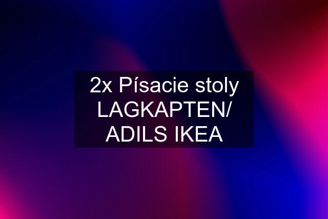 2x Písacie stoly LAGKAPTEN/ ADILS IKEA