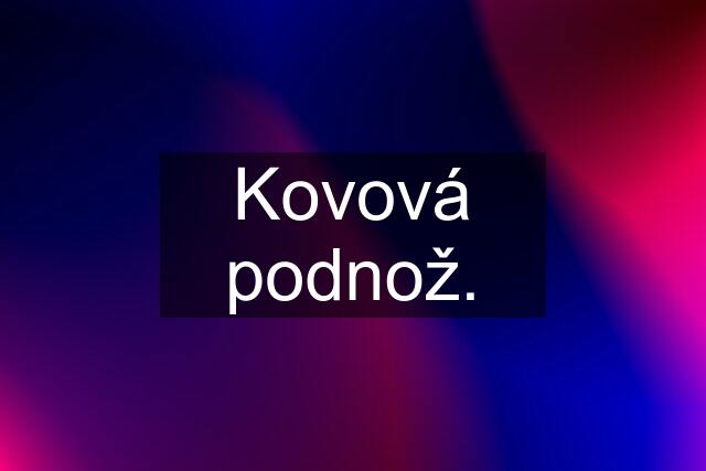 Kovová podnož.