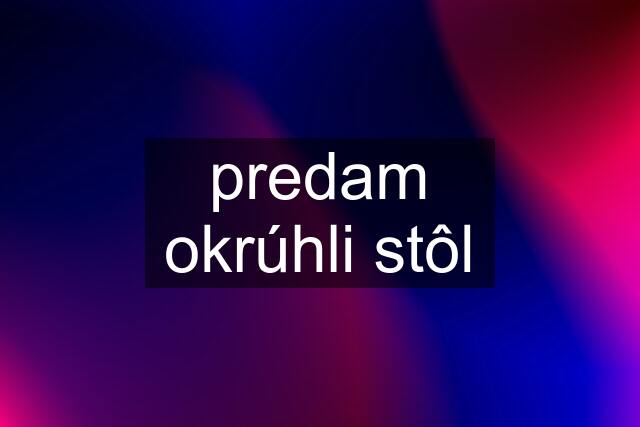 predam okrúhli stôl