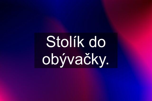 Stolík do obývačky.