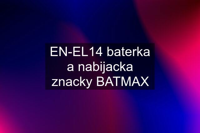 EN-EL14 baterka a nabijacka znacky BATMAX