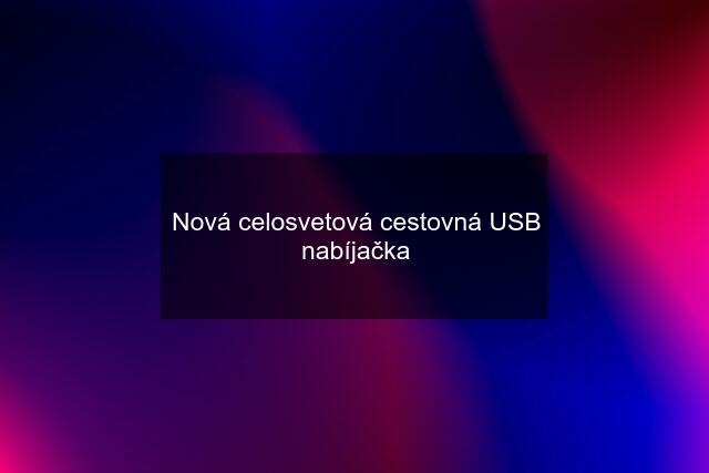 Nová celosvetová cestovná USB nabíjačka